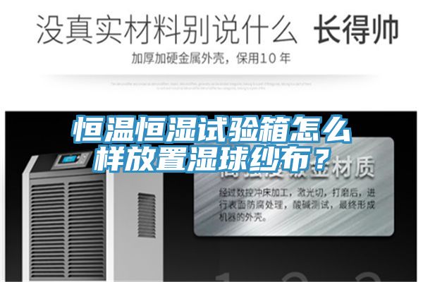 恒溫恒濕試驗箱怎麽樣放置濕球紗布？