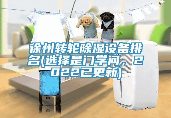 徐州轉輪除濕設備排名(選擇是門學問，2022已更新)