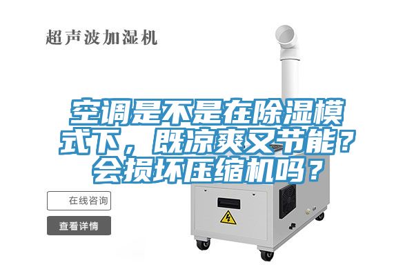 空調是不是在除濕模式下，既涼爽又節能？會損壞壓縮機嗎？
