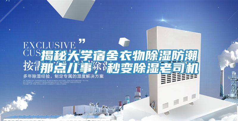 揭秘大學宿舍衣物除濕防潮那點兒事，秒變除濕老司機