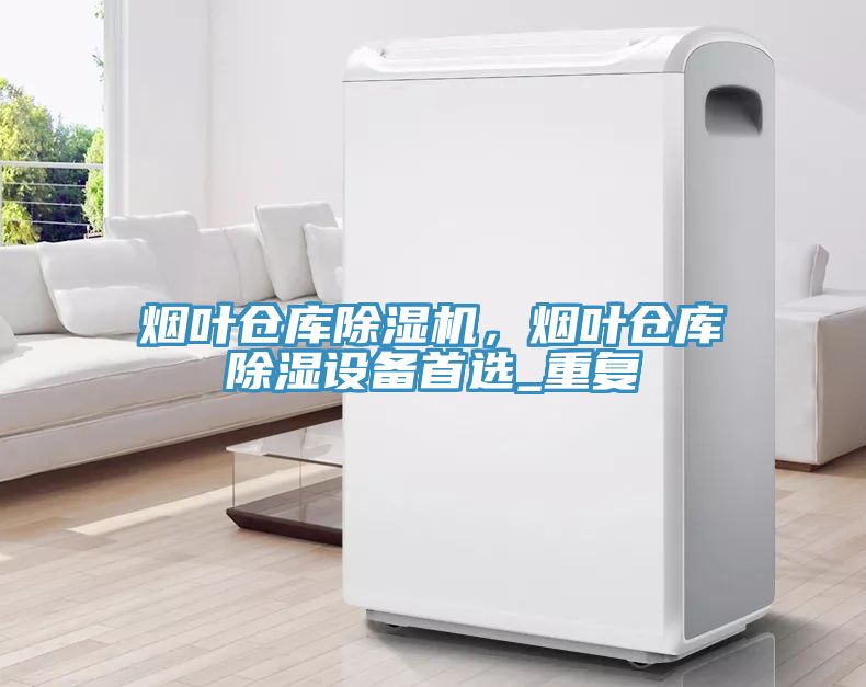 煙葉倉庫91看片软件大全，煙葉倉庫除濕設備首選_重複