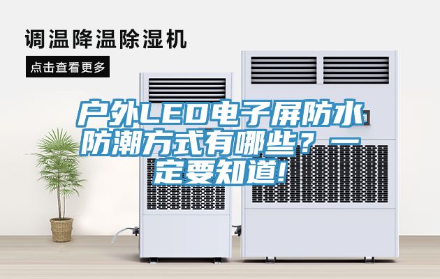 戶外LED電子屏防水防潮方式有哪些？一定要知道!