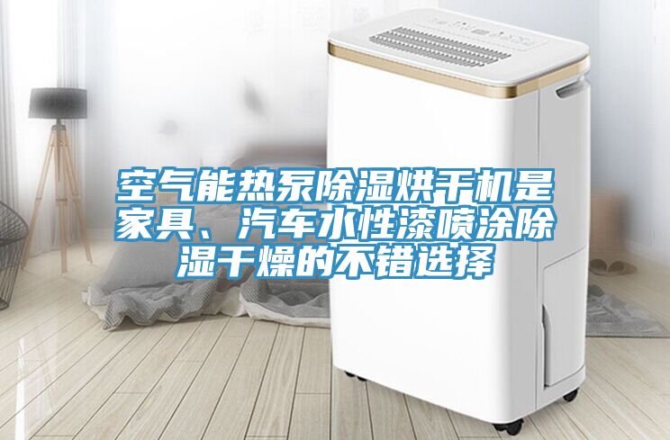 空氣能熱泵除濕烘幹機是家具、汽車水性漆噴塗除濕幹燥的不錯選擇