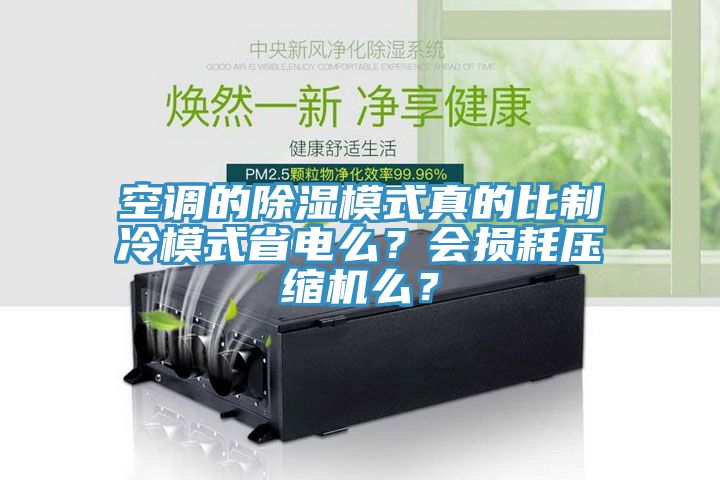 空調的除濕模式真的比製冷模式省電麽？會損耗壓縮機麽？