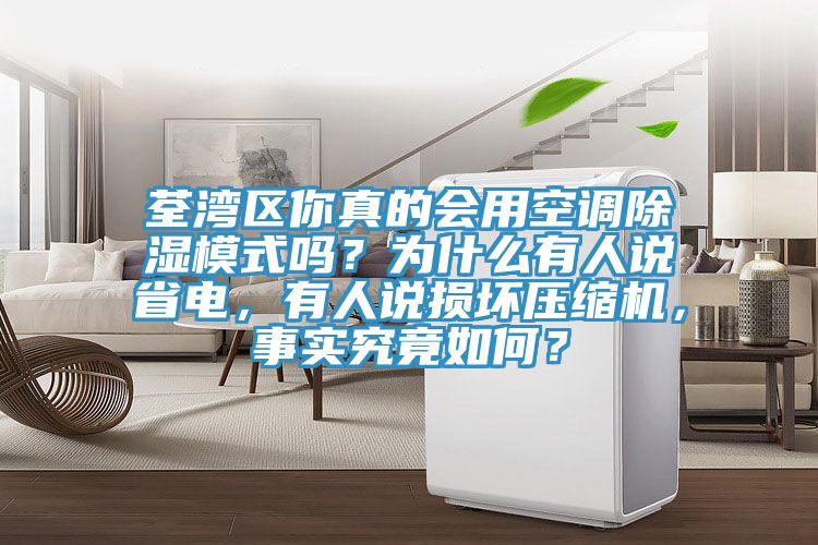 荃灣區你真的會用空調除濕模式嗎？為什麽有人說省電，有人說損壞壓縮機，事實究竟如何？