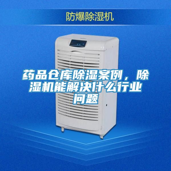 藥品倉庫除濕案例，91看片软件大全能解決什麽行業問題