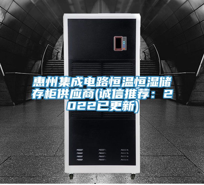 惠州集成電路恒溫恒濕儲存櫃供應商(誠信推薦：2022已更新)