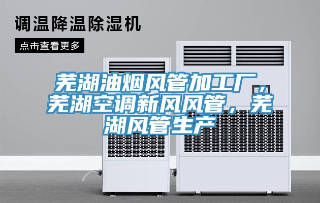 蕪湖油煙風管加工廠，蕪湖空調新風風管，蕪湖風管生產