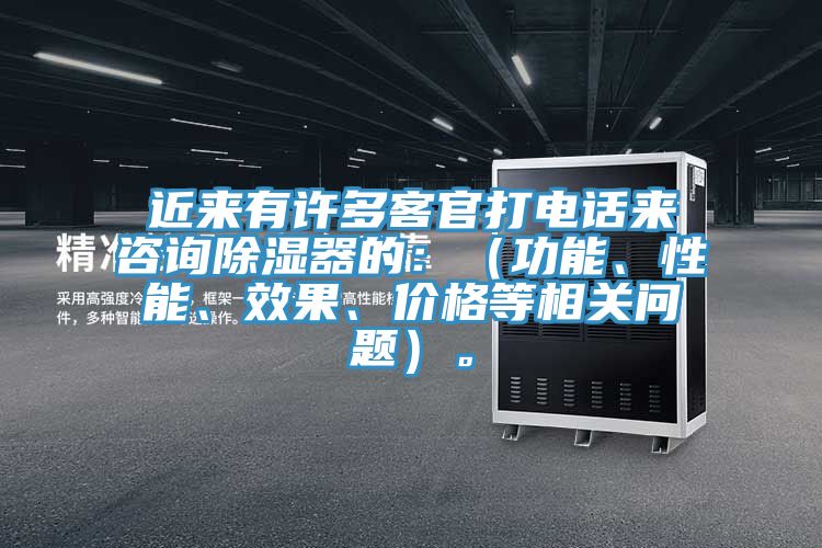 近來有許多客官打電話來谘詢除濕器的：（功能、性能、效果、價格等相關問題）。
