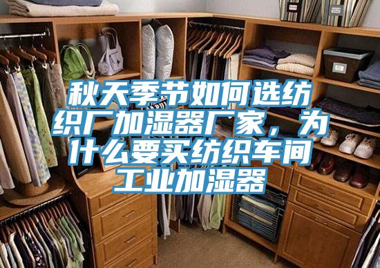 秋天季節如何選紡織廠加濕器廠家，為什麽要買紡織車間工業加濕器