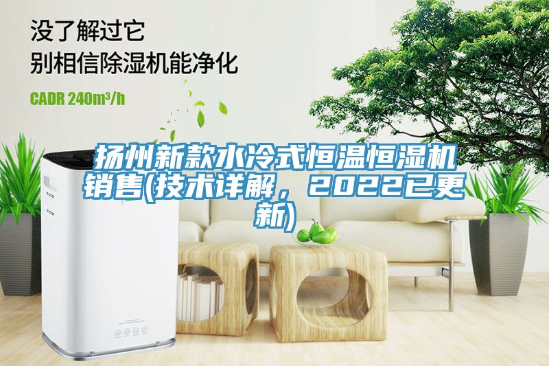 揚州新款水冷式恒溫恒濕機銷售(技術詳解，2022已更新)