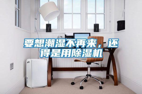 要想潮濕不再來，還得是用91看片软件大全