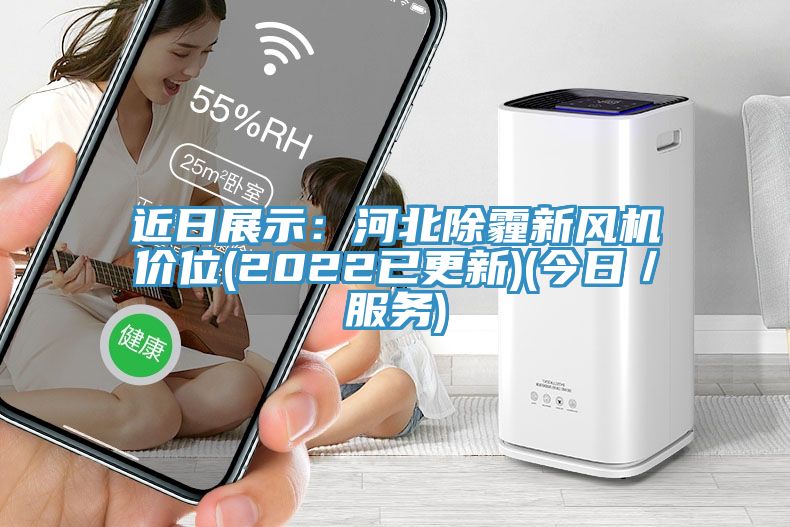 近日展示：河北除霾新風機價位(2022已更新)(今日／服務)