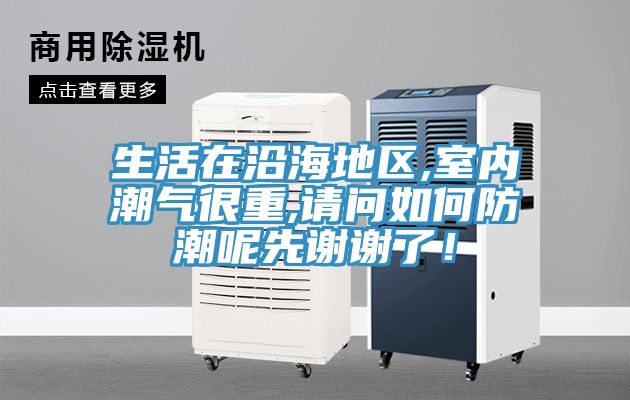 生活在沿海地區,室內潮氣很重,請問如何防潮呢先謝謝了！
