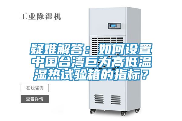疑難解答：如何設置中國台灣巨為高低溫濕熱試驗箱的指標？