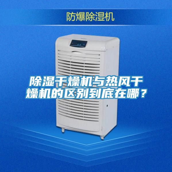 除濕幹燥機與熱風幹燥機的區別到底在哪？