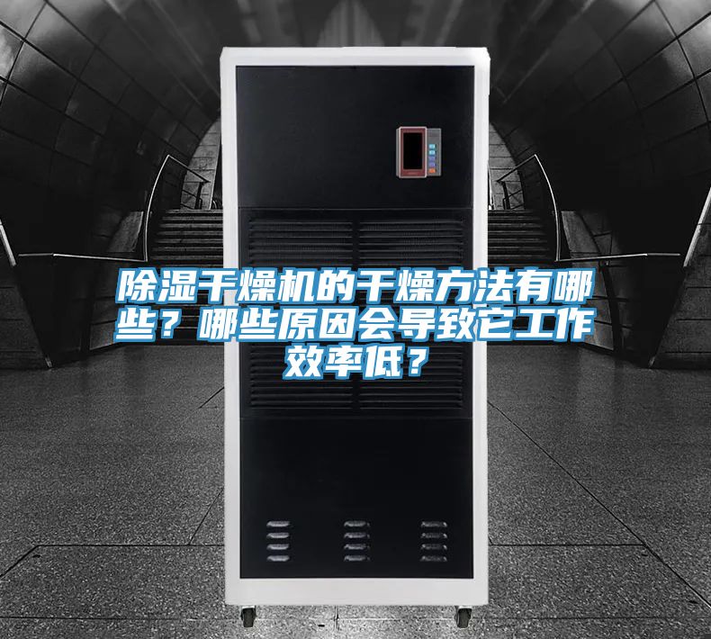 除濕幹燥機的幹燥方法有哪些？哪些原因會導致它工作效率低？