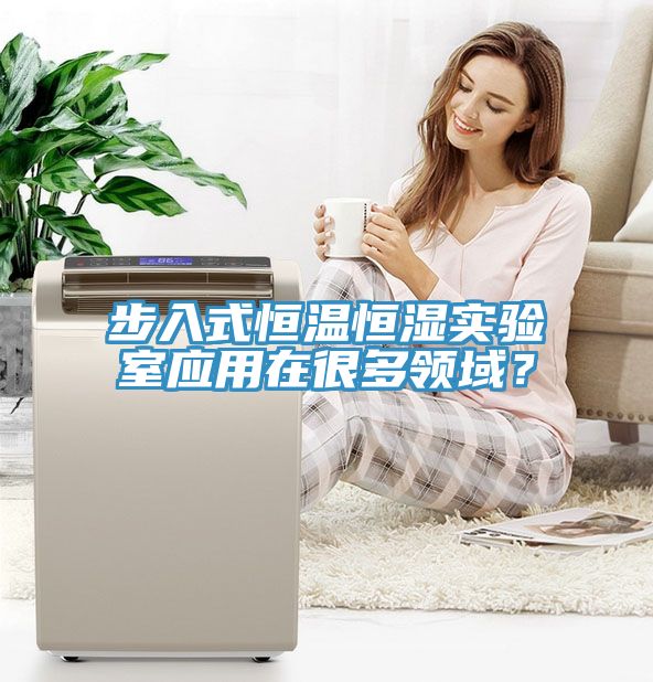 步入式恒溫恒濕實驗室應用在很多領域？