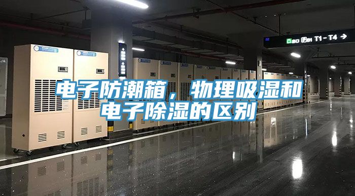 電子防潮箱，物理吸濕和電子除濕的區別