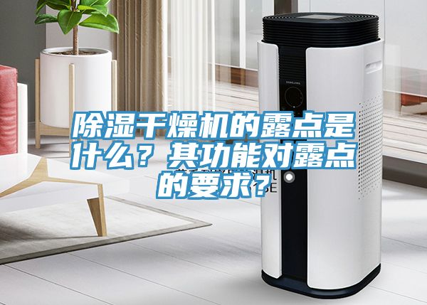 除濕幹燥機的露點是什麽？其功能對露點的要求？
