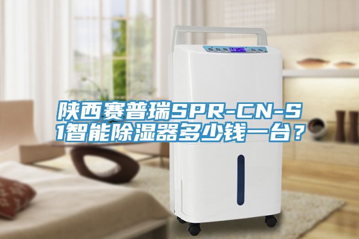 陝西賽普瑞SPR-CN-S1智能除濕器多少錢一台？