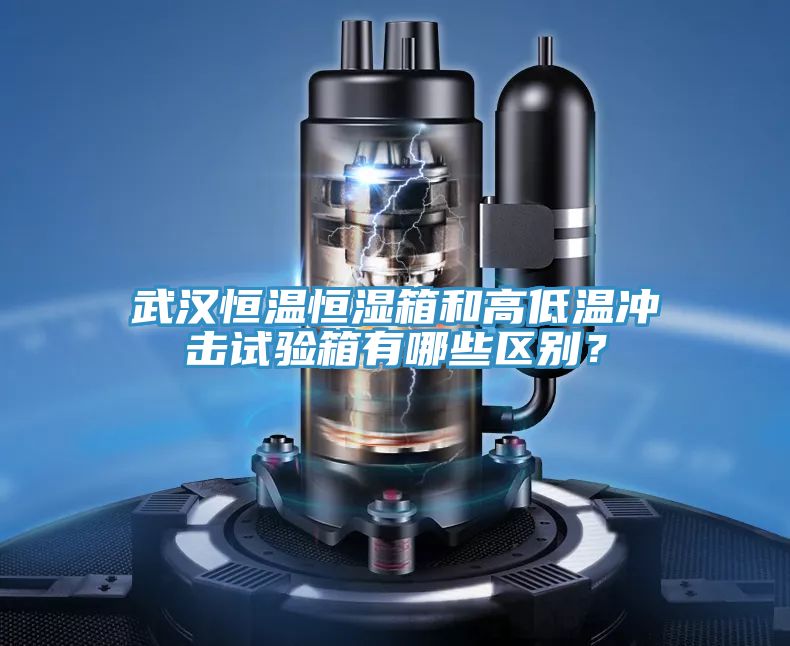 武漢恒溫恒濕箱和高低溫衝擊試驗箱有哪些區別？