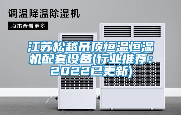 江蘇鬆越吊頂恒溫恒濕機配套設備(行業推薦：2022已更新)