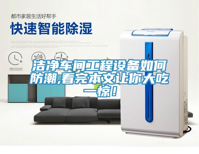 潔淨車間工程設備如何防潮,看完本文讓你大吃一驚！