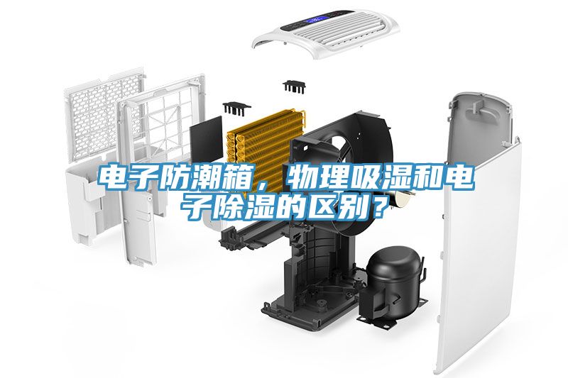 電子防潮箱，物理吸濕和電子除濕的區別？