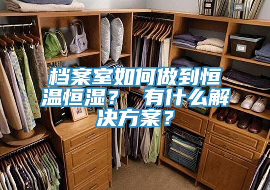檔案室如何做到恒溫恒濕？ 有什麽解決方案？