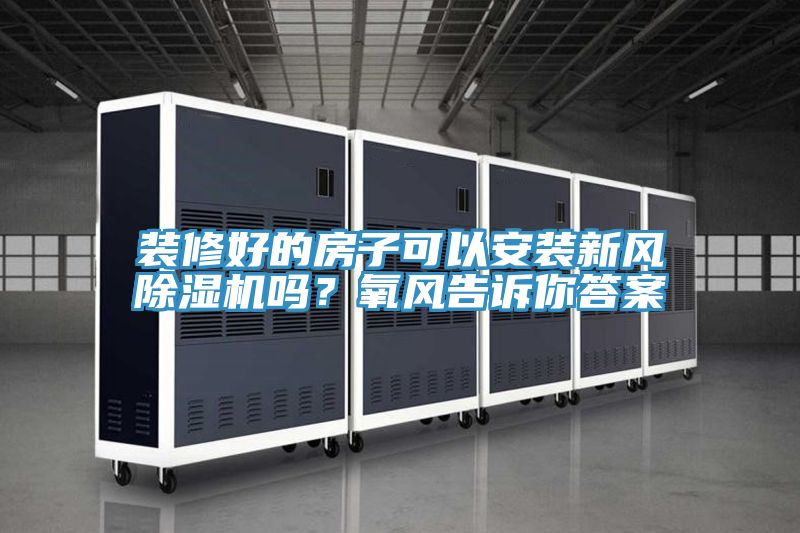 裝修好的房子可以安裝新風91看片软件大全嗎？氧風告訴你答案