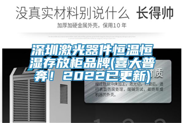 深圳激光器件恒溫恒濕存放櫃品牌(喜大普奔！2022已更新)