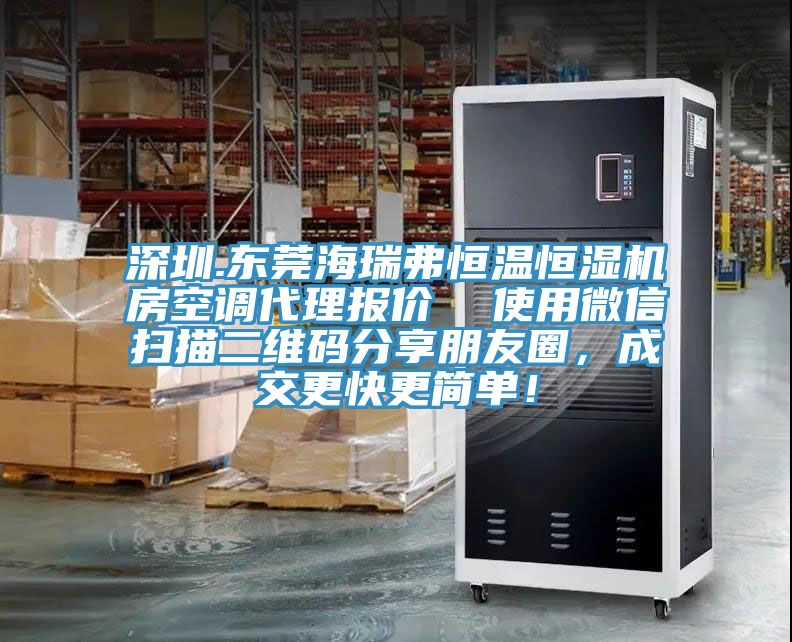深圳.東莞海瑞弗恒溫恒濕機房空調代理報價  使用微信掃描二維碼分享朋友圈，成交更快更簡單！