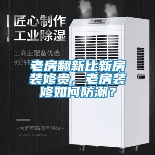老房翻新比新房裝修貴，老房裝修如何防潮？