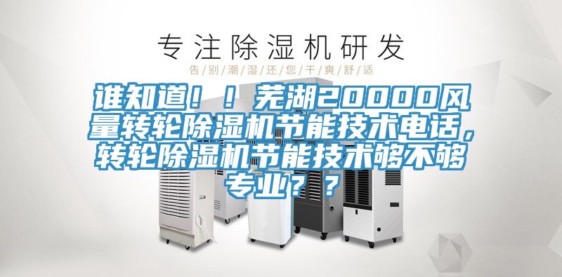 誰知道！！蕪湖20000風量轉輪91看片软件大全節能技術電話，轉輪91看片软件大全節能技術夠不夠專業？？