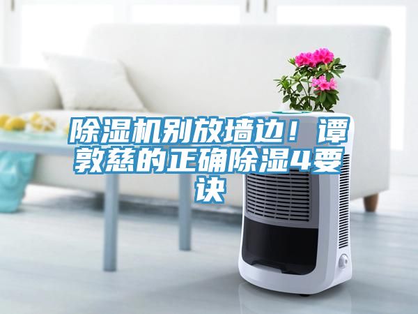91看片软件大全別放牆邊！譚敦慈的正確除濕4要訣