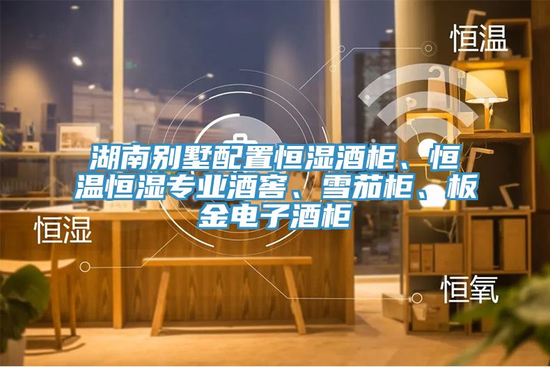 湖南別墅配置恒濕酒櫃、恒溫恒濕專業酒窖、雪茄櫃、板金電子酒櫃