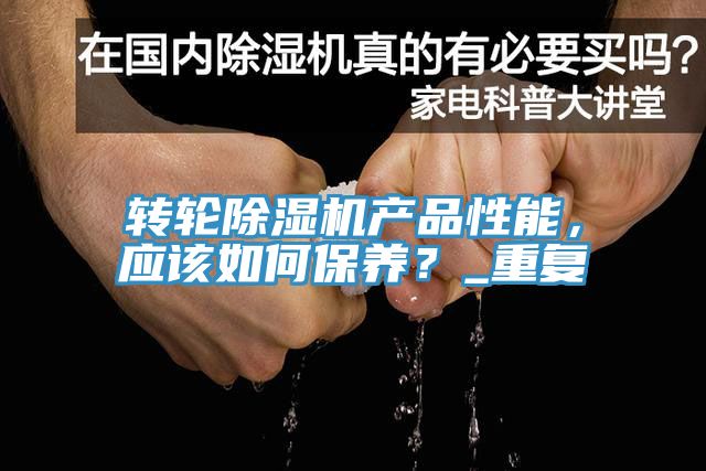 轉輪91看片软件大全產品性能，應該如何保養？_重複