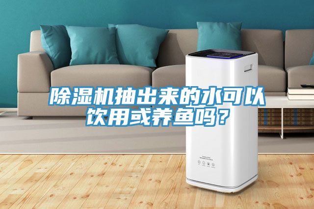 91看片软件大全抽出來的水可以飲用或養魚嗎？