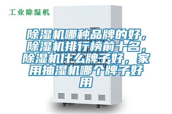 91看片软件大全哪種品牌的好，91看片软件大全排行榜前十名，91看片软件大全什麽牌子好，家用抽濕機哪個牌子好用