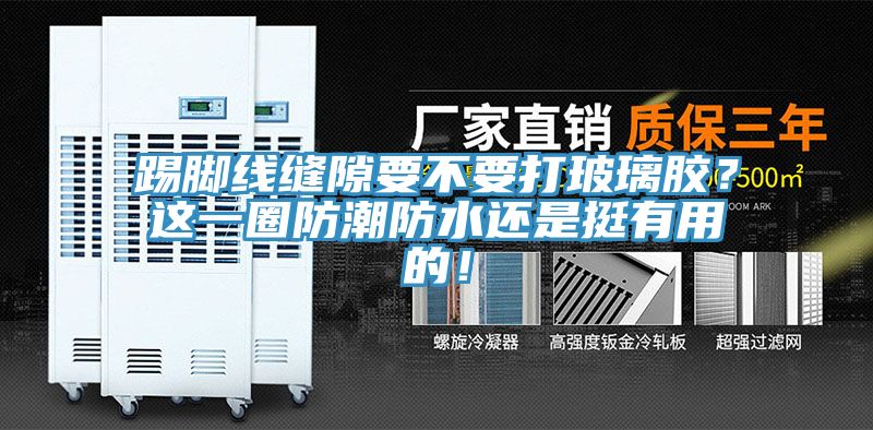 踢腳線縫隙要不要打玻璃膠？這一圈防潮防水還是挺有用的！