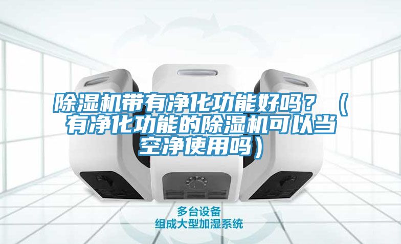 91看片软件大全帶有淨化功能好嗎？（有淨化功能的91看片软件大全可以當空淨使用嗎）