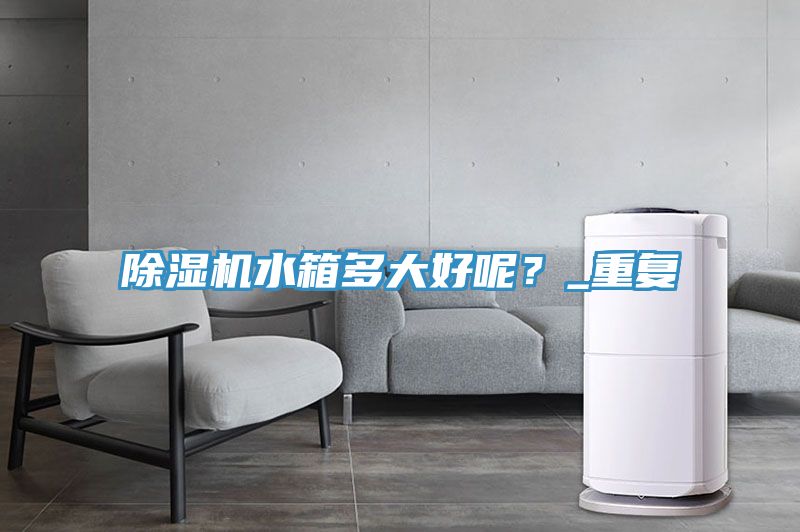 91看片软件大全水箱多大好呢？_重複