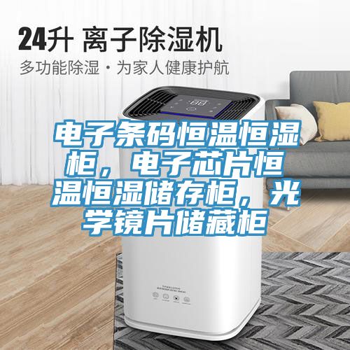 電子條碼恒溫恒濕櫃，電子芯片恒溫恒濕儲存櫃，光學鏡片儲藏櫃